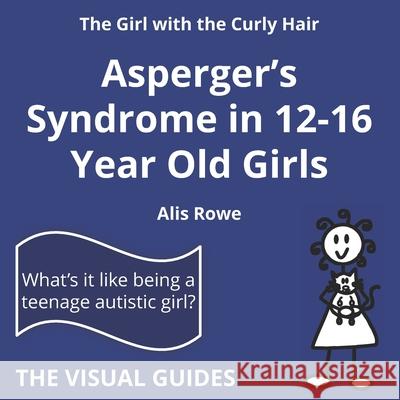 Asperger's Syndrome in 12-16 Year Old Girls: by the girl with the curly hair Alis Rowe 9781068792328