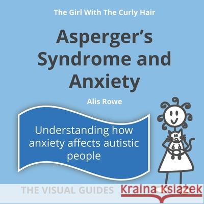Asperger's Syndrome and Anxiety: by the girl with the curly hair Alis Rowe 9781068792397