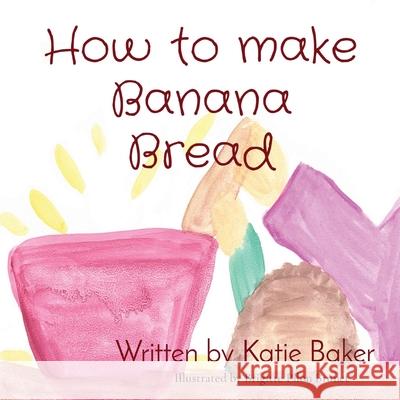 How to make Banana Bread Katie Baker Brigitte Pilo 9781068803123