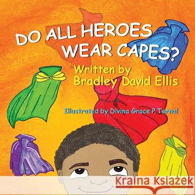 Do All Heroes Wear Capes? Divina Grace P. Ternal Bradley David Ellis 9781068803727