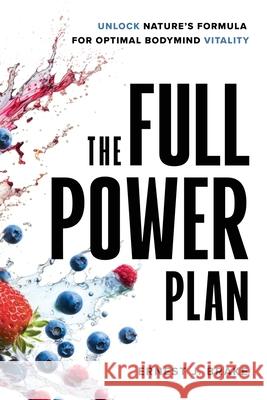 The FULL POWER Plan: Unlock Nature's Formula for Optimal Bodymind Vitality Ernest J. Brake 9781068804021 E&j Creative Works