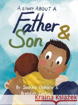 A Story About a Father & Son: A children's picture book about how a parent & child can experience the same moments, interpret them differently, and Sachiko Otohata Brendyn Zachary 9781068821400 Independently Published