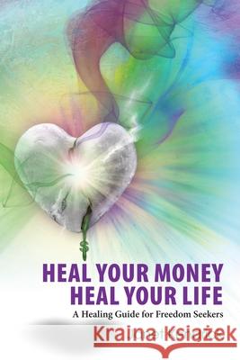 Heal Your Money Heal Your Life: A Healing Guide for Freedom Seekers Janet Kendrick 9781068851025