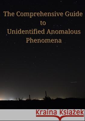 The Comprehensive Guide to Unidentified Anomalous Phenomena Samuel J. J. Picano 9781068853166 Absolutely Amazing Information