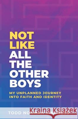 Not Like All the Other Boys: My Unplanned Journey Into Faith and Identity Todd Norman Ringness 9781068857409 Full Potential Press