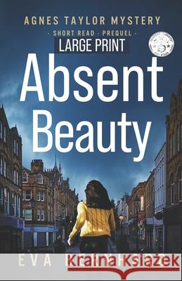 Absent Beauty - Large Print Edition - Cozy Small Town Mystery Novella: Agnes Taylor Mystery - Short Read - Prequel Eva Bernhard 9781068874000 Eb Press
