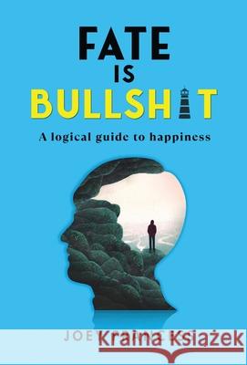 Fate is Bullshit: A Logical Guide to Happiness Joey Francess 9781068876738 Giuseppe Sarto