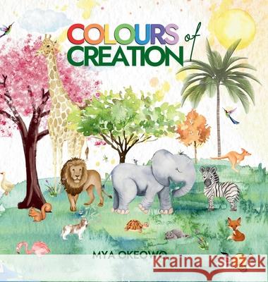 Colours of Creation: Children's Book about Faith and the Power of Positive Affirmations to Create Growth and Change in our World Mya Okeowo 9781068880810 Mya Okeowo