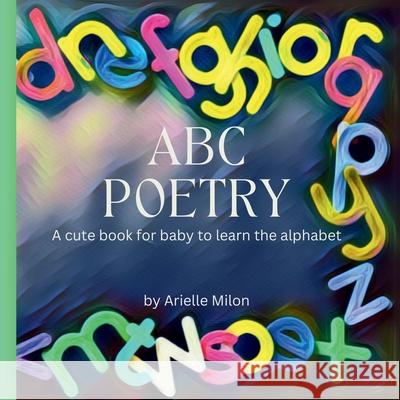 ABC Poetry: A cute book for baby to learn the alphabet Arielle Milon 9781068895401 Fairy Dust Books