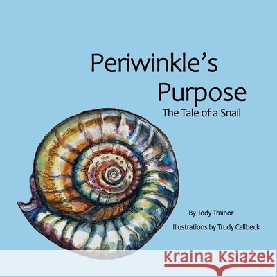 Periwinkle's Purpose: The Tale of a Snail Trudy Callbeck Jody Trainor 9781068897016 Periwinkle Press
