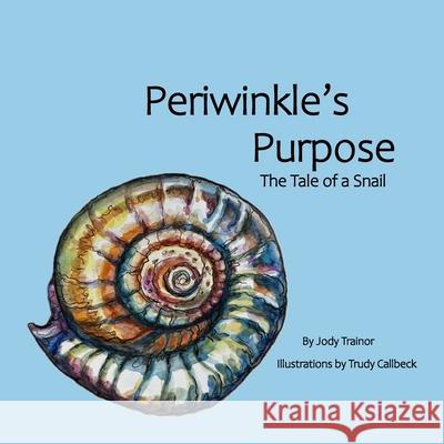 Periwinkle's Purpose: The Tale of a Snail Trudy Callbeck Jody Trainor 9781068897016 Periwinkle Press