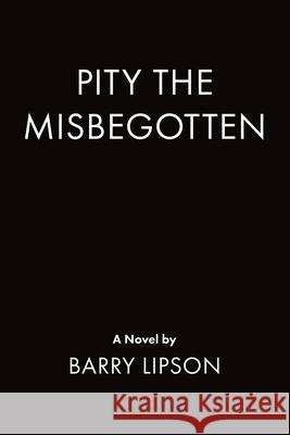 PITY the MISBEGOTTEN Barry Lipson 9781068918735