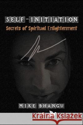 Self-Initiation: Secrets of Spiritual Enlightenment Mike Bhangu 9781068924828 Bhang-Bhang Productions