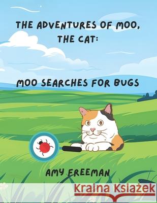 The Adventures of Moo, The Cat: Moo Searches For Bugs Amy Freeman 9781068928468 Library and Archives Canada