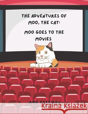 The Adventures of Moo, The Cat: Moo Goes To The Movies Amy Freeman 9781068928499