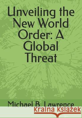 Unveiling the New World Order: A Global Threat Michael B. Lawrence 9781068933653 Bhda Publishing