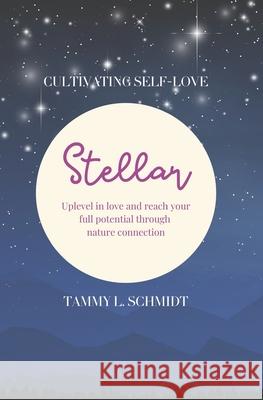 Stellar: uplevel in love and reach your full potential through nature connection Tammy L. Schmid 9781068940200 Fleurbain Publishing