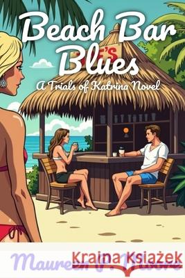 Beach Bar Blues: Trials of Katrina Novel 4 Maureen P. Moore 9781068982347
