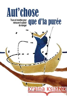 Aut'chose que d'la pur?e: Trucs et recettes pour retrouver le plaisir de manger Joanne Brouard 9781068985959 Joanne Brouard