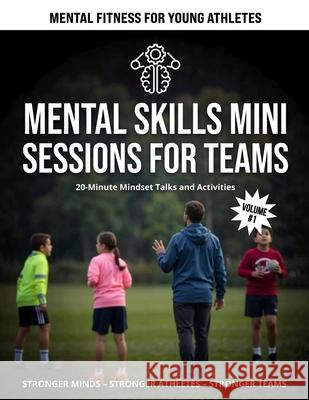 Mental Skills Mini Sessions for Teams: 20 Minute Mindset Talks and Activities Cole Levitt 9781069006240