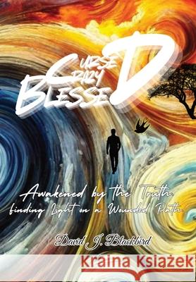 Cursed. Crazy. Blessed...: Awakened by the truth. Finding light on a wounded path. David J. Blackbird 9781069007735