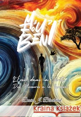 Maudit. Fou. B?ni...: L'?veil dans la v?rit? Des blessures ? la lumi?re David J. Blackbird 9781069007797