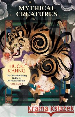 Mythical Creatures: The Worldbuilding Guide to Korean Fantasy Huck Kahng Joo Hong Jeong Cherie Chapman 9781069018328