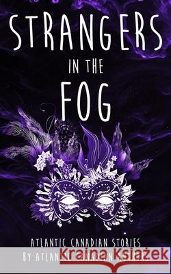 Strangers in the Fog: Atlantic Canadian Stories by Atlantic Canadian Authors Various Authors 9781069021335