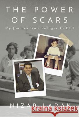 The Power of Scars: My Journey from Refugee to CEO Nizar Ladak 9781069039637 Sutherland House Experts
