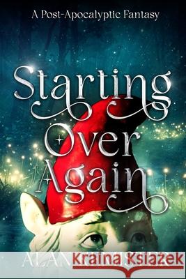 Starting Over Again: A Post-Apocalyptic Fantasy Alan Kemister 9781069056405 Plumbaurum Press