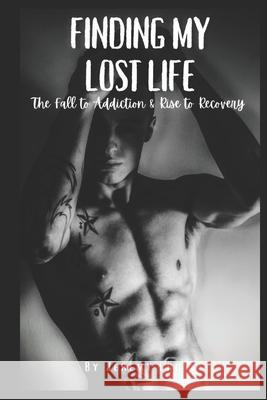 Finding My Lost Life: The Fall to Addiction & Rise to Recovery Jeremy Cross 9781069068033