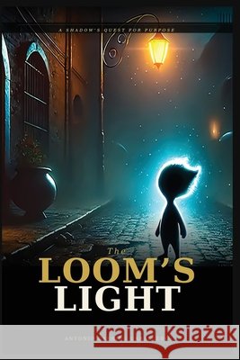 The Loom's Light: A Shadow's Quest for Purpose Antonio Garrid 9781069131232 Antonio Garrido Caballero