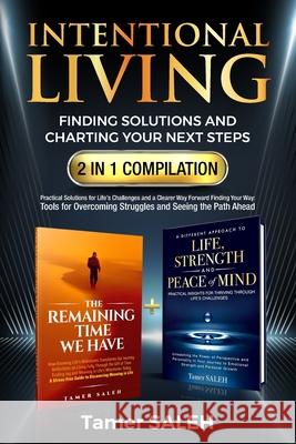 Intentional Living: Finding Solutions and Charting Your Next Steps 2 in 1 Compilation: The Remaining Time We Have a Different Approach to Life, Streng Tamer Saleh 9781069190352