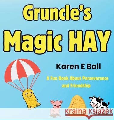 Gruncle's Magic Hay: A Fun Book About Perseverance and Friendship Karen E. Ball 9781069200266