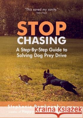 Stop Chasing: A Step-By-Step Guide to Solving Dog Prey Drive Stephanie Rombough 9781069205704 Happy Hounds Dog Training