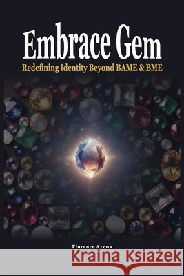 Embrace Gem: Redefining Identity Beyond BAME & BME Florence Arewa 9781069214140