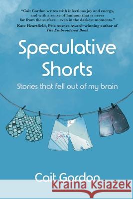 Speculative Shorts: Stories that fell out of my brain Cait Gordon 9781069221506 Dinsdale Press