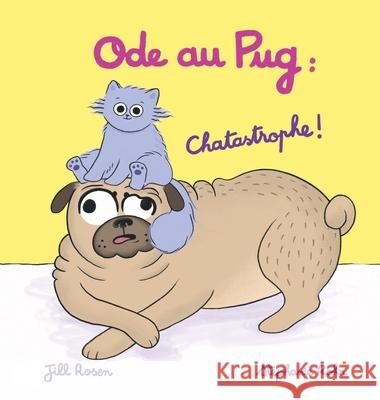 Ode au Pug: Chatastrophe ! Jill Rosen Stephanie Rohr 9781069226136 Pug House Books Inc.
