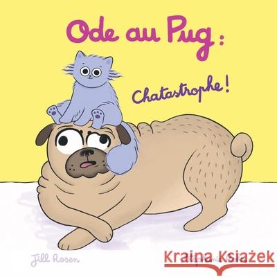Ode au Pug: Chatastrophe ! Jill Rosen Stephanie Rohr 9781069226143 Pug House Books Inc.