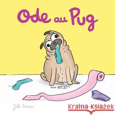 Ode au Pug Jill Rosen Stephanie Rohr 9781069226181 Pug House Books Inc.