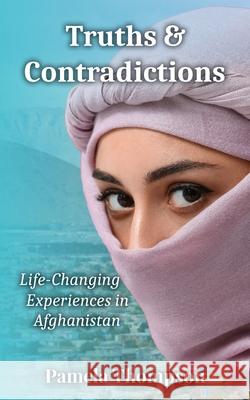 Truths & Contradictions: Life-Changing Experiences in Afghanistan Pamela Thompson 9781069248503 Raspberry Press
