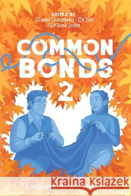 Common Bonds 2: A Speculative Aromantic Anthology Arseneault                               Em Ishii Roanna Sylver 9781069251657
