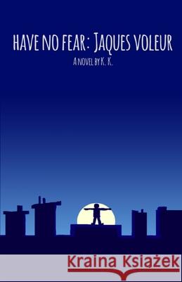 Have no fear, Jaques Voleur. Kostas Katsikaris 9781069274502 Kostas K