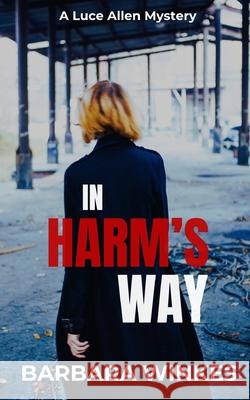 In Harm's Way: A Luce Allen Mystery Barbara Winkes 9781069304568 Barbara Winkes