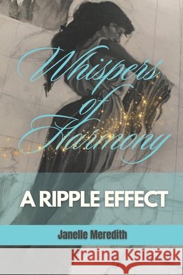 Whispers of Harmony: A Ripple Effect Janelle Meredith 9781069309006