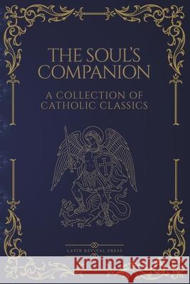 The Soul's Companion: Four Catholic Classics on Sin, Death, Prayer, and Eternal Life Luis De Granada Robert Bellarmine Alphonsus Liguori 9781069311597