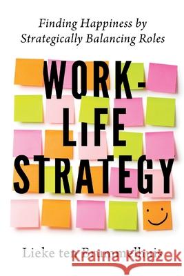 Work-Life Strategy: Finding Happiness by Strategically Balancing Roles Lieke Te 9781069324429 Rerailyourlife
