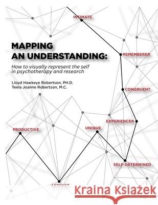 Mapping an Understanding: How to visually represent the self in psychotherapy and research Lloyd Hawkeye Robertson Teela Robertson 9781069345929 Penny University Press
