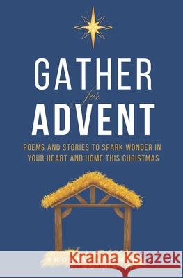 Gather for Advent: Poems and Stories to Spark Wonder in Your Heart and Home This Christmas Andrew Kooman 9781069361615 Fair Winds Creative