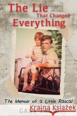 The Lie That Changed Everything: The Memoir of a Little Rascal Gary Trew 9781069372949